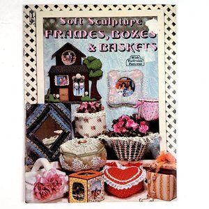 Soft Sculpture Frames Boxes and Baskets With Full Sized Patterns 16 Pages 1981